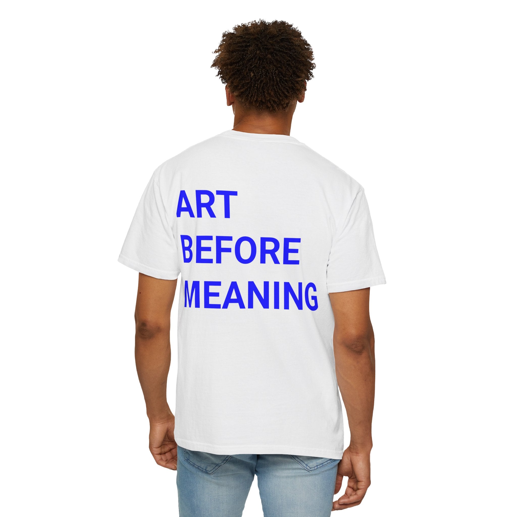 Art Before Meaning T-Shirt — Minimalist Statement Tee with Bold Blue Back Print