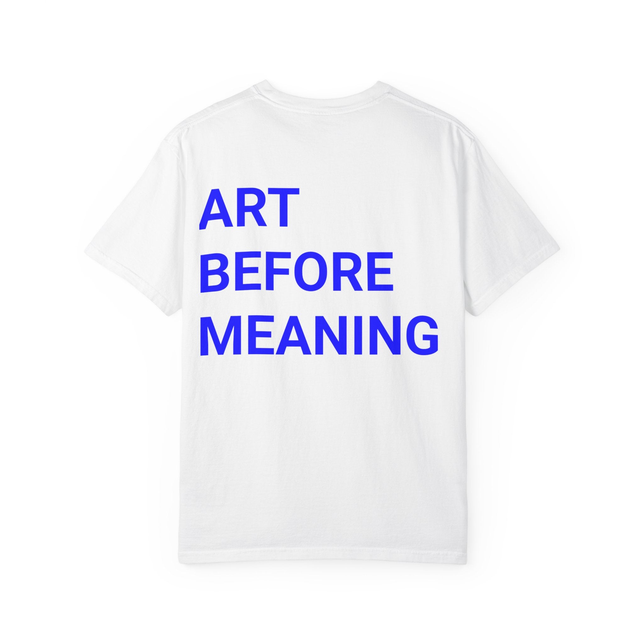 Art Before Meaning T-Shirt — Minimalist Statement Tee with Bold Blue Back Print